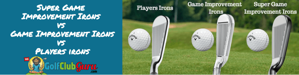 super game improvement irons vs players irons