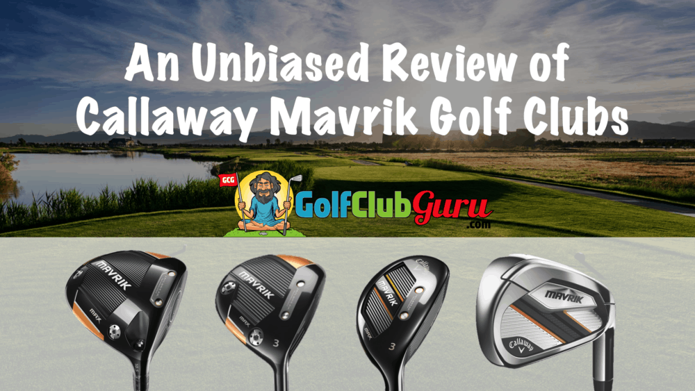 honest review of callaway mavrik golf clubs driver fairway woods irons hybrids