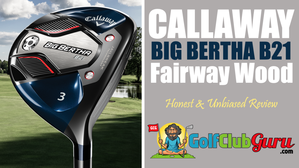 callaway big bertha b21 fairway wood review 2021